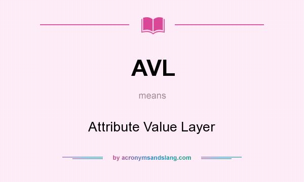 What does AVL mean? It stands for Attribute Value Layer