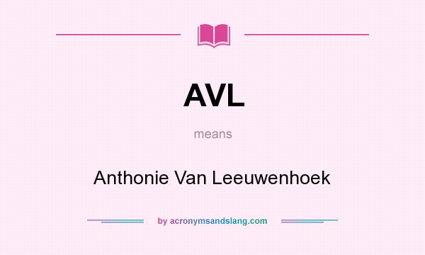 What does AVL mean? It stands for Anthonie Van Leeuwenhoek