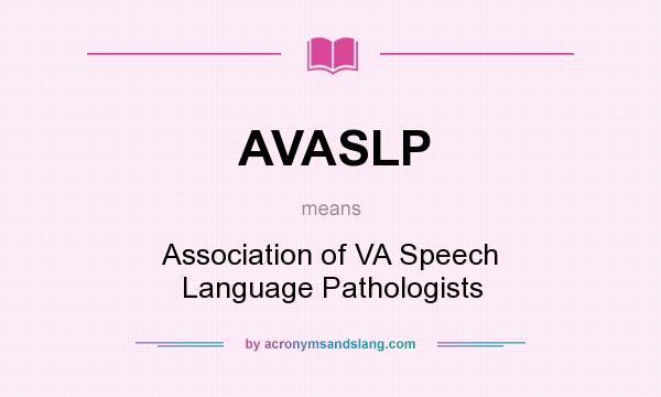 What does AVASLP mean? It stands for Association of VA Speech Language Pathologists