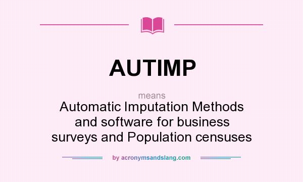 What does AUTIMP mean? It stands for Automatic Imputation Methods and software for business surveys and Population censuses