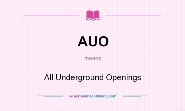 What does AUO mean? It stands for All Underground Openings