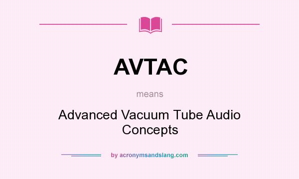 What does AVTAC mean? It stands for Advanced Vacuum Tube Audio Concepts