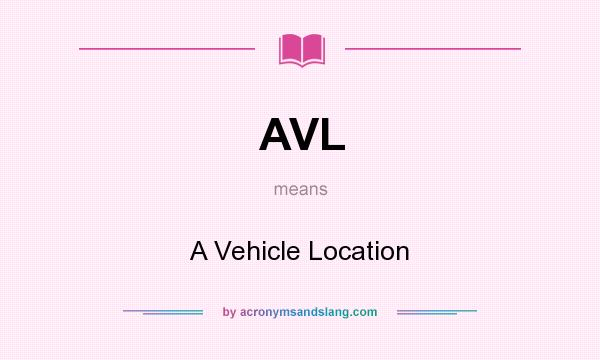 What does AVL mean? It stands for A Vehicle Location