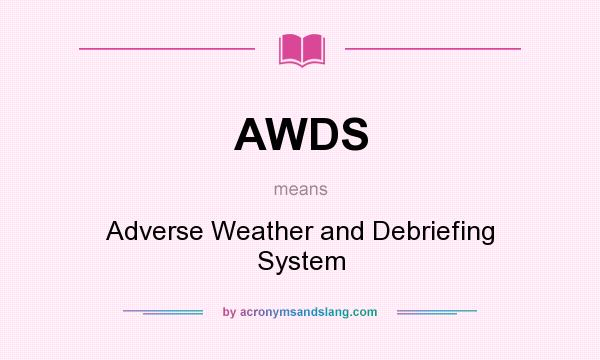 What does AWDS mean? It stands for Adverse Weather and Debriefing System