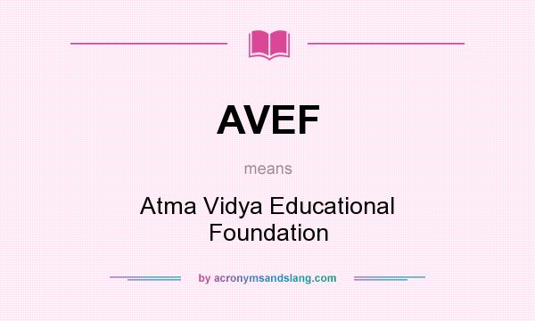What does AVEF mean? It stands for Atma Vidya Educational Foundation