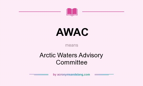 What does AWAC mean? It stands for Arctic Waters Advisory Committee