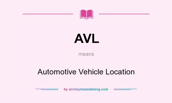 What does AVL mean? It stands for Automotive Vehicle Location