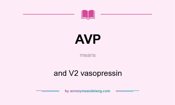 What does AVP mean? It stands for and V2 vasopressin
