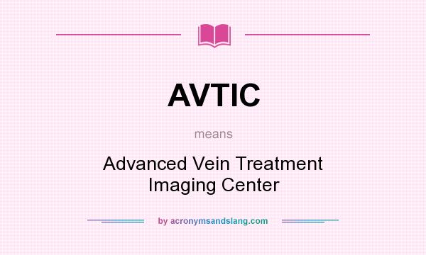 What does AVTIC mean? It stands for Advanced Vein Treatment Imaging Center