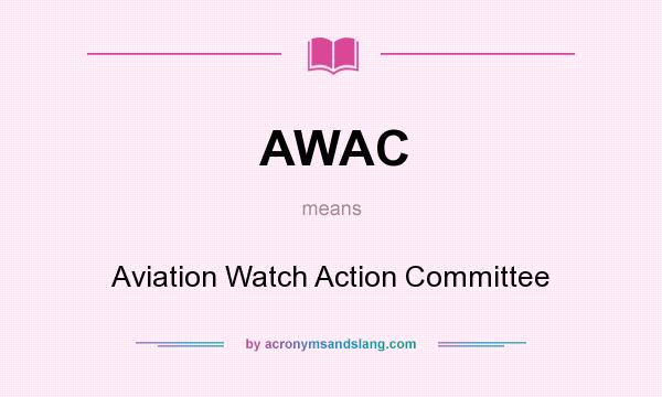 What does AWAC mean? It stands for Aviation Watch Action Committee