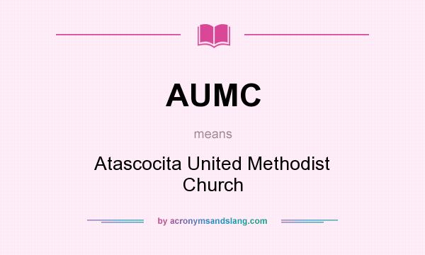 What does AUMC mean? It stands for Atascocita United Methodist Church