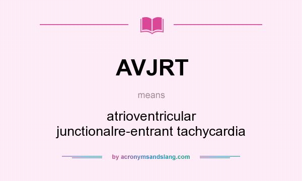 What does AVJRT mean? It stands for atrioventricular junctionalre-entrant tachycardia