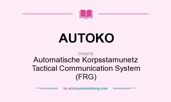 What does AUTOKO mean? It stands for Automatische Korpsstamunetz Tactical Communication System (FRG)