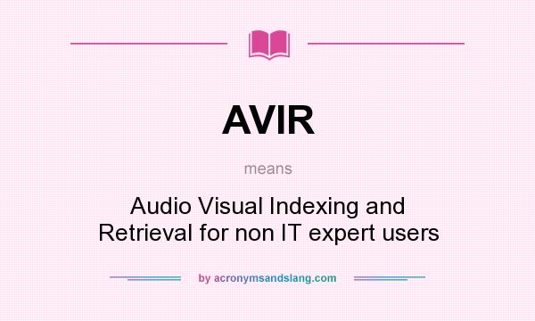 What does AVIR mean? It stands for Audio Visual Indexing and Retrieval for non IT expert users