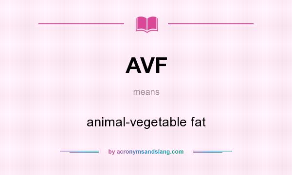 What does AVF mean? It stands for animal-vegetable fat