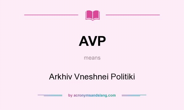 What does AVP mean? It stands for Arkhiv Vneshnei Politiki