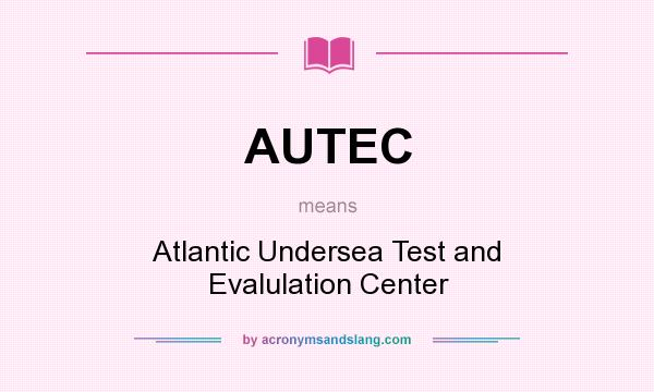 What does AUTEC mean? It stands for Atlantic Undersea Test and Evalulation Center
