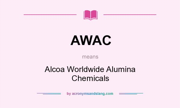 What does AWAC mean? It stands for Alcoa Worldwide Alumina Chemicals