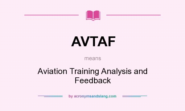 What does AVTAF mean? It stands for Aviation Training Analysis and Feedback