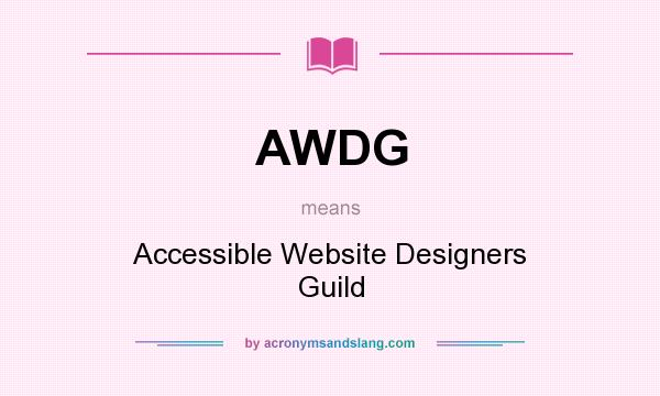 What does AWDG mean? It stands for Accessible Website Designers Guild