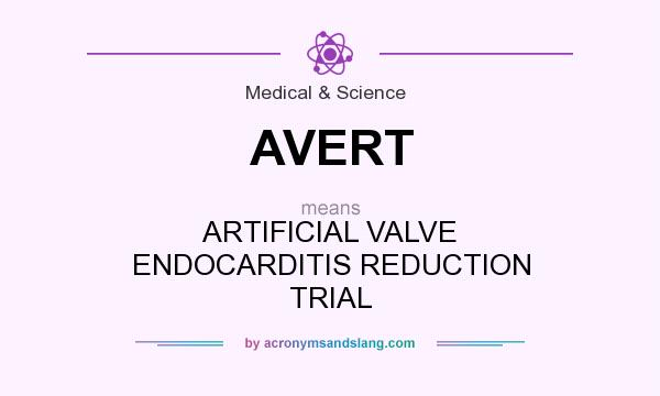 What does AVERT mean? It stands for ARTIFICIAL VALVE ENDOCARDITIS REDUCTION TRIAL