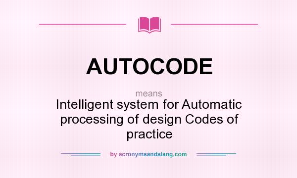 What does AUTOCODE mean? It stands for Intelligent system for Automatic processing of design Codes of practice