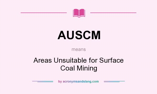 What does AUSCM mean? It stands for Areas Unsuitable for Surface Coal Mining