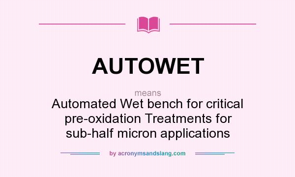 What does AUTOWET mean? It stands for Automated Wet bench for critical pre-oxidation Treatments for sub-half micron applications
