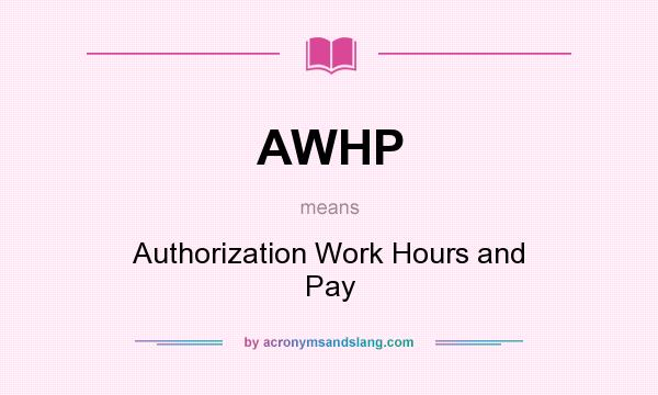 What does AWHP mean? It stands for Authorization Work Hours and Pay