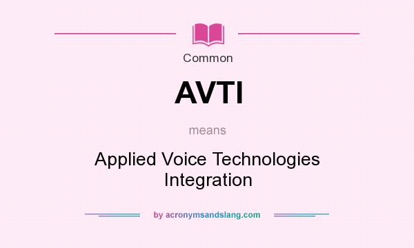 What does AVTI mean? It stands for Applied Voice Technologies Integration