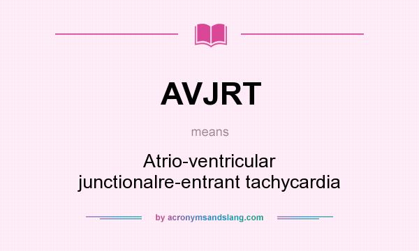 What does AVJRT mean? It stands for Atrio-ventricular junctionalre-entrant tachycardia