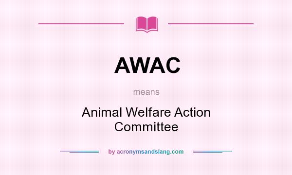 What does AWAC mean? It stands for Animal Welfare Action Committee