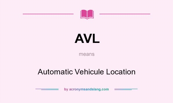What does AVL mean? It stands for Automatic Vehicule Location