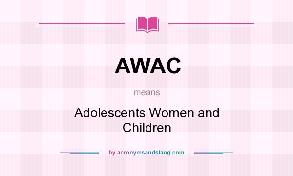 What does AWAC mean? It stands for Adolescents Women and Children