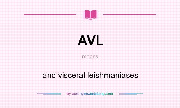 What does AVL mean? It stands for and visceral leishmaniases