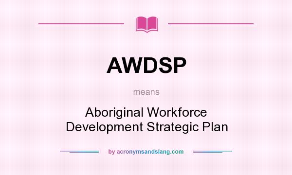What does AWDSP mean? It stands for Aboriginal Workforce Development Strategic Plan