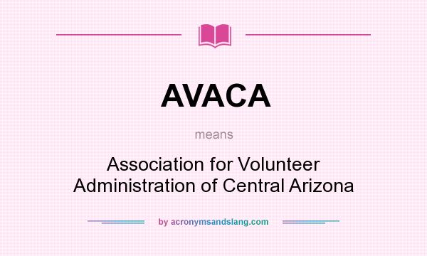 What does AVACA mean? It stands for Association for Volunteer Administration of Central Arizona