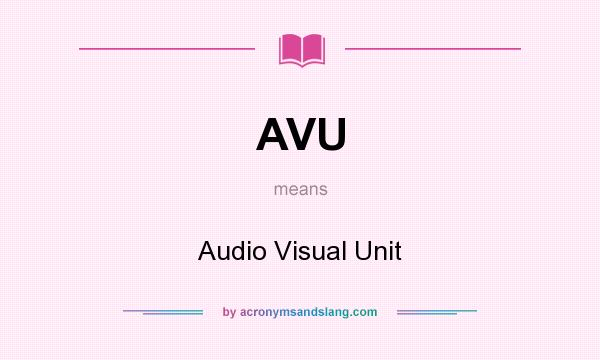 What does AVU mean? It stands for Audio Visual Unit