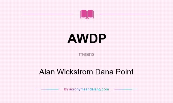 What does AWDP mean? It stands for Alan Wickstrom Dana Point