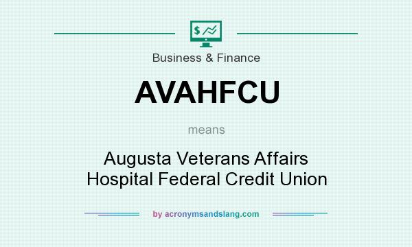 What does AVAHFCU mean? It stands for Augusta Veterans Affairs Hospital Federal Credit Union