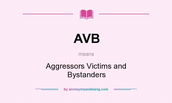 What does AVB mean? It stands for Aggressors Victims and Bystanders