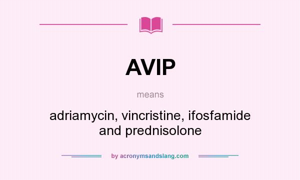 What does AVIP mean? It stands for adriamycin, vincristine, ifosfamide and prednisolone