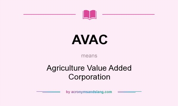 What does AVAC mean? It stands for Agriculture Value Added Corporation
