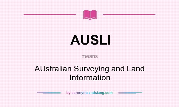 What does AUSLI mean? It stands for AUstralian Surveying and Land Information