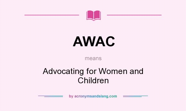 What does AWAC mean? It stands for Advocating for Women and Children
