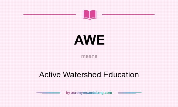 What does AWE mean? It stands for Active Watershed Education