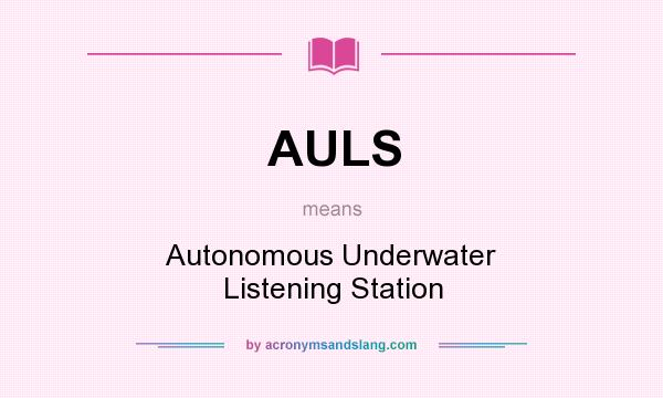 What does AULS mean? It stands for Autonomous Underwater Listening Station