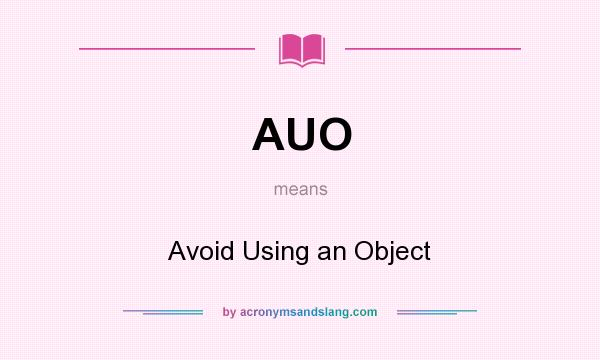 What does AUO mean? It stands for Avoid Using an Object