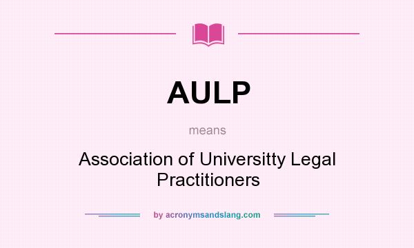 What does AULP mean? It stands for Association of Universitty Legal Practitioners