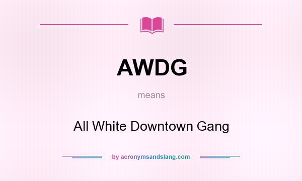 What does AWDG mean? It stands for All White Downtown Gang